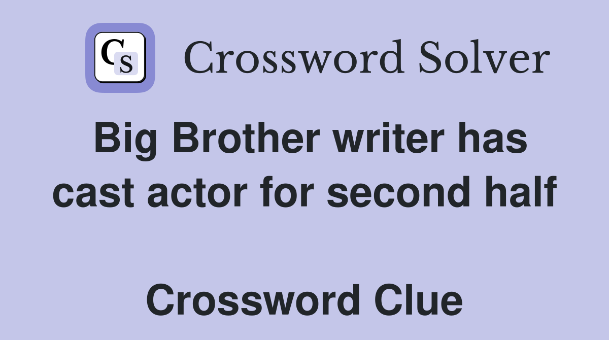 Big Brother writer has cast actor for second half  Crossword Clue