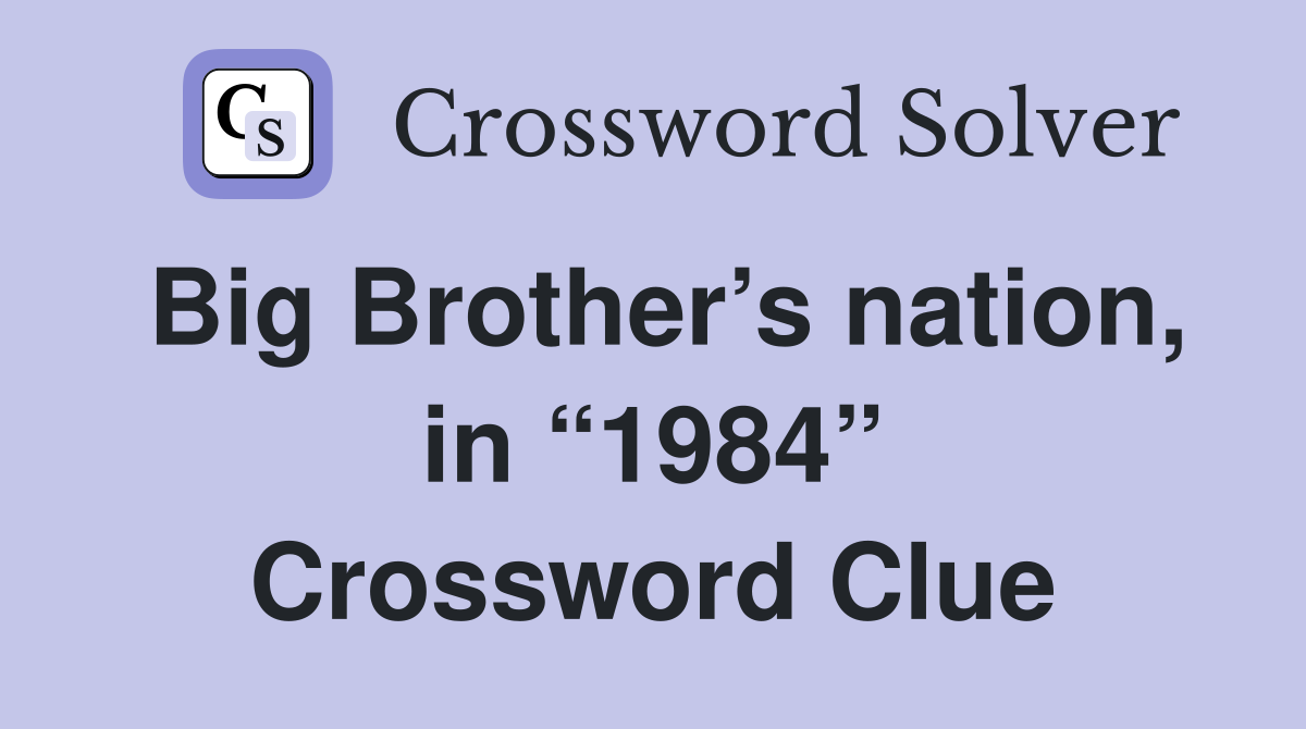 Big Brother’s nation, in “1984” Crossword Clue