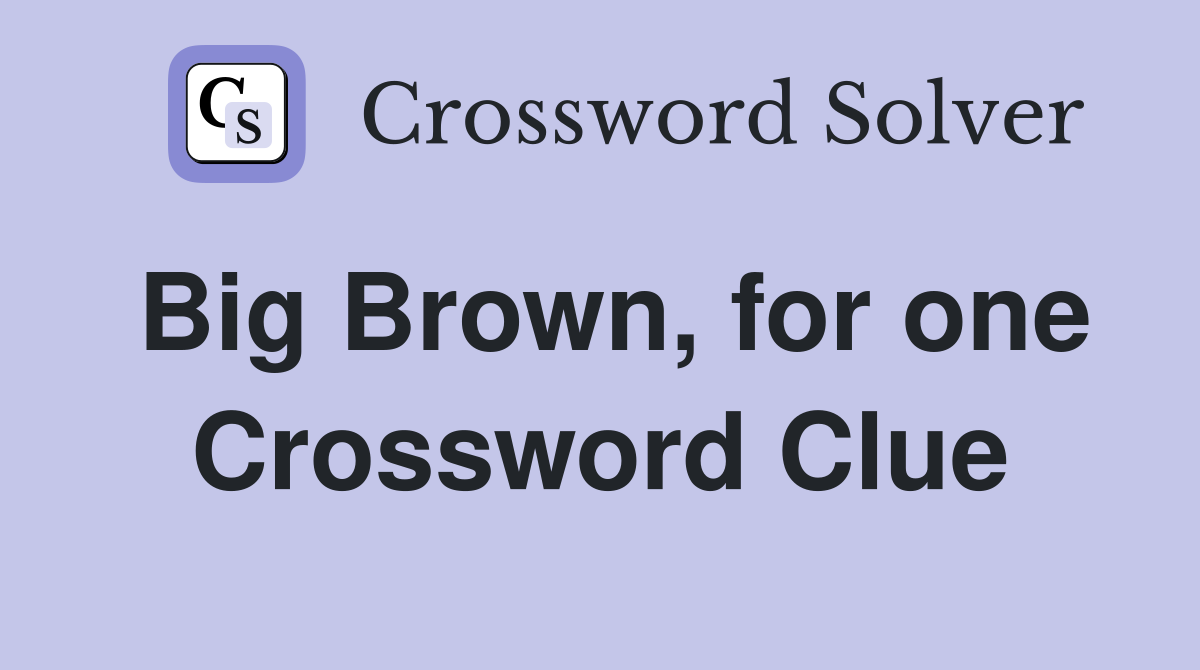 Big Brown, for one Crossword Clue