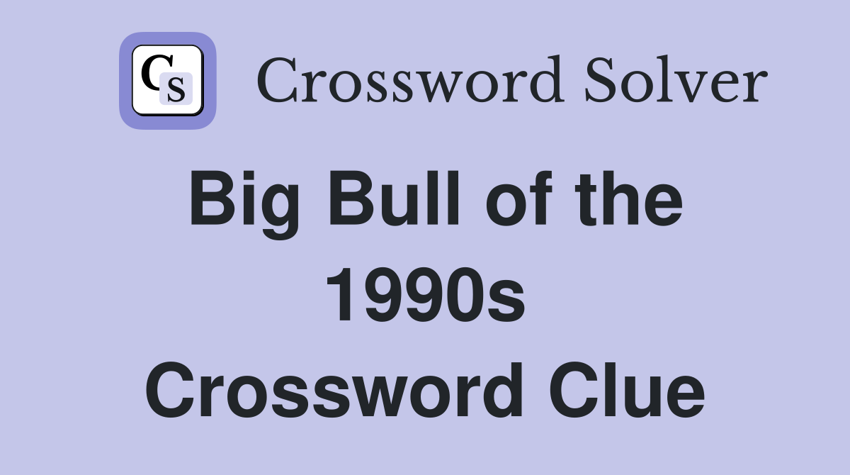 Big Bull of the 1990s Crossword Clue