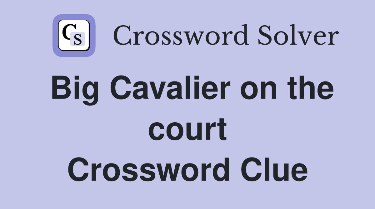 Big Cavalier on the court Crossword Clue