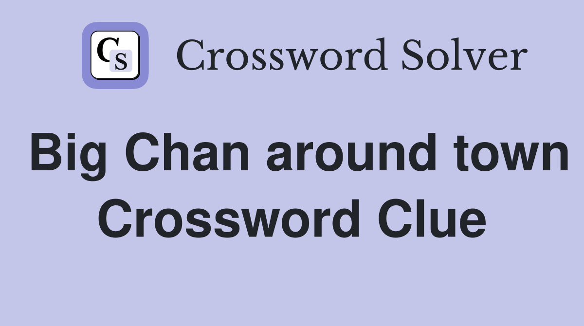 Big Chan around town Crossword Clue