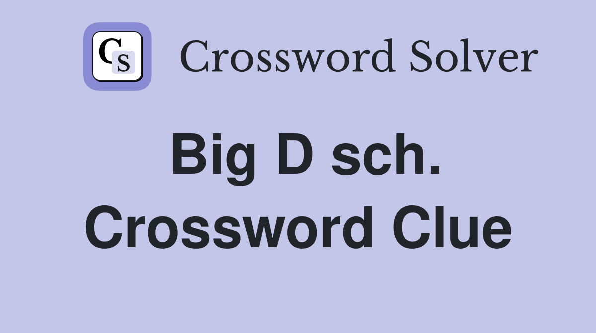 Big D sch. Crossword Clue