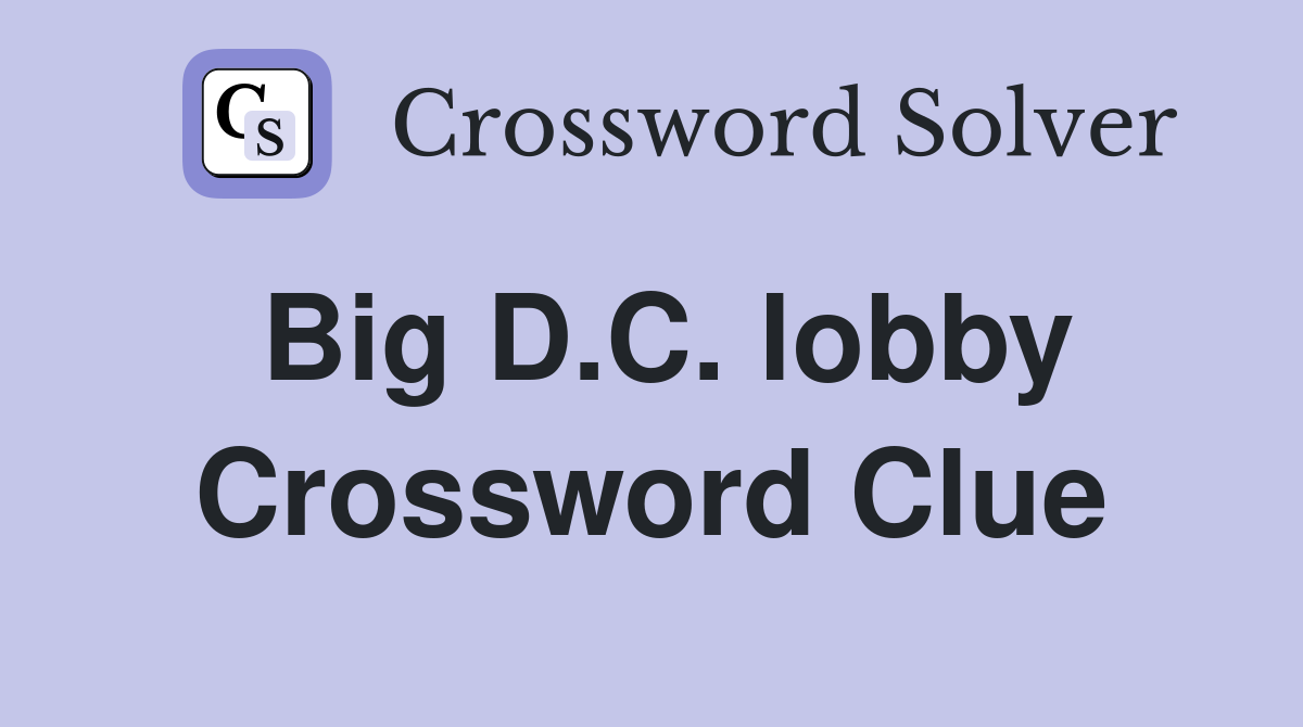 Big D.C. lobby Crossword Clue
