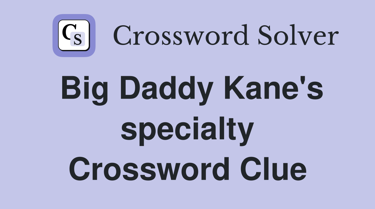 Big Daddy Kane's specialty Crossword Clue