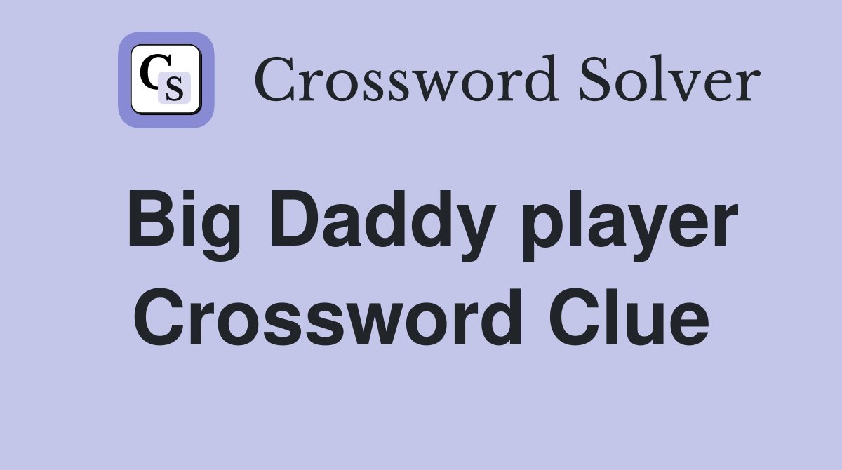 Big Daddy player Crossword Clue