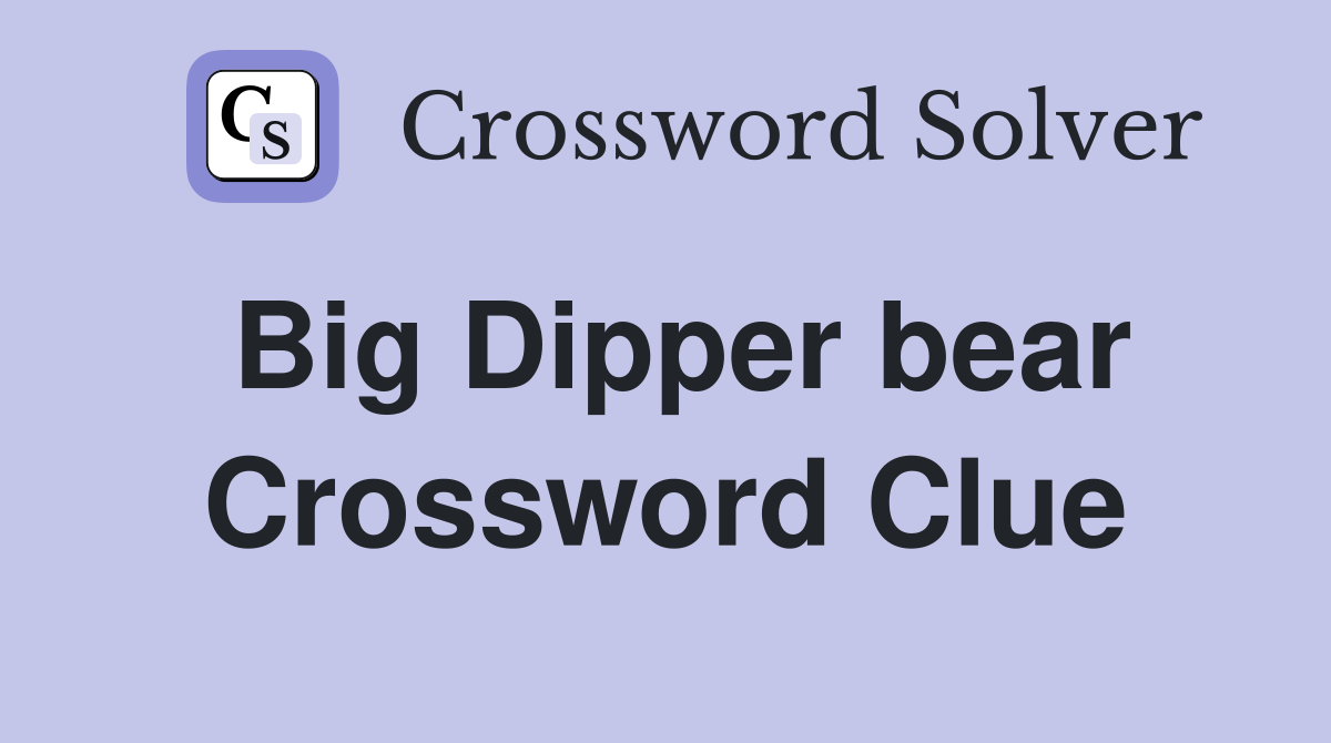 Big Dipper bear Crossword Clue