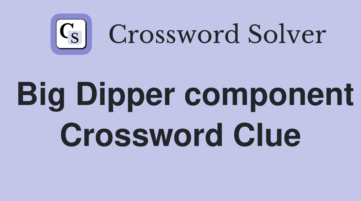 Big Dipper component Crossword Clue