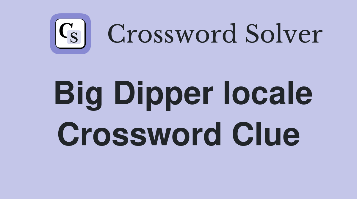 Big Dipper locale Crossword Clue
