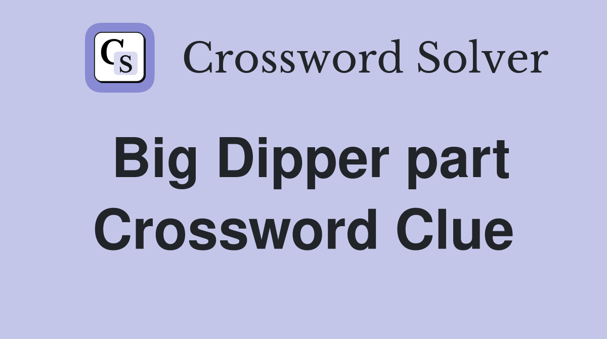 Big Dipper part Crossword Clue