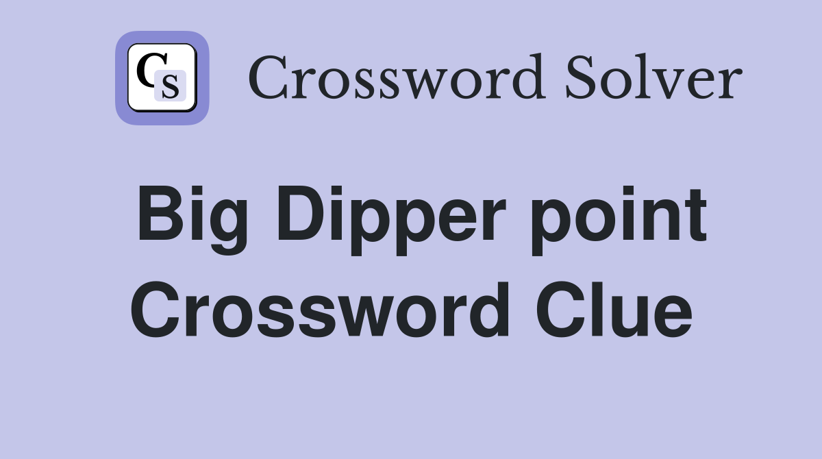 Big Dipper point Crossword Clue