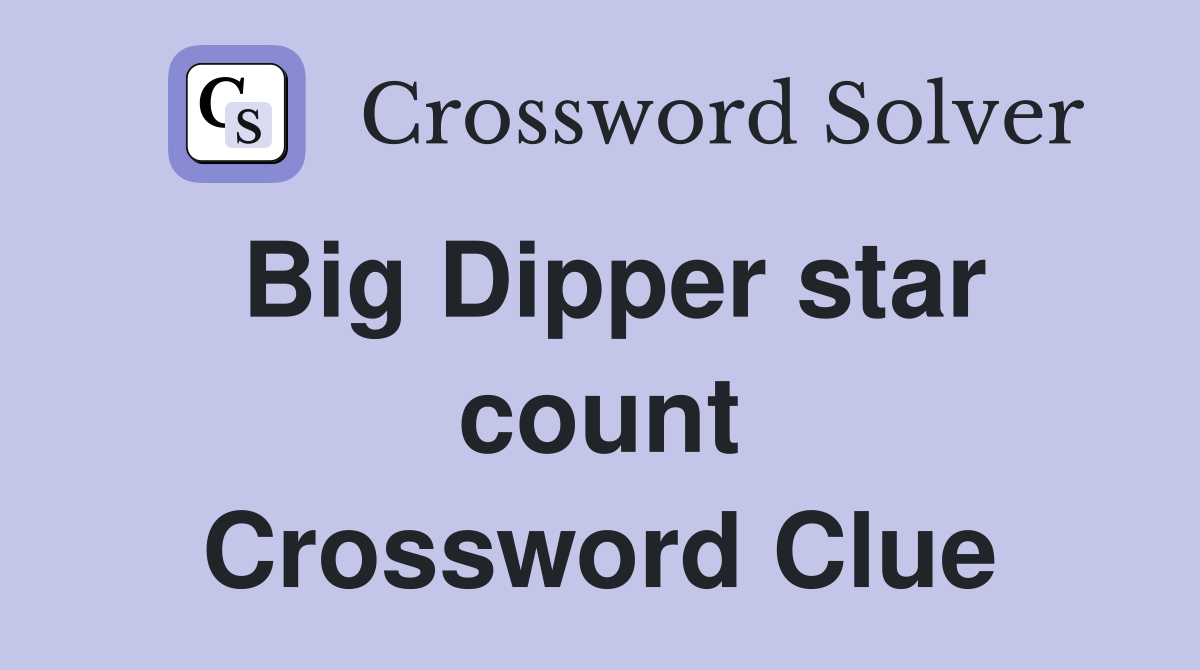 Big Dipper star count Crossword Clue