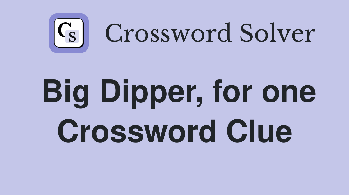 Big Dipper, for one Crossword Clue