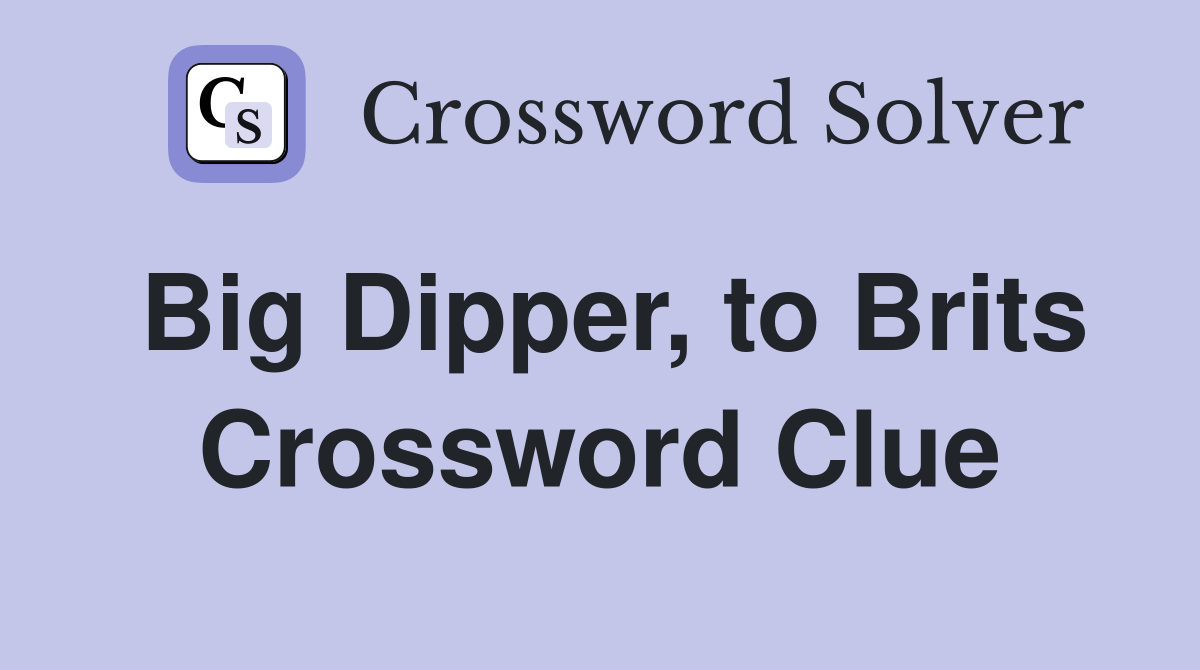 Big Dipper, to Brits Crossword Clue