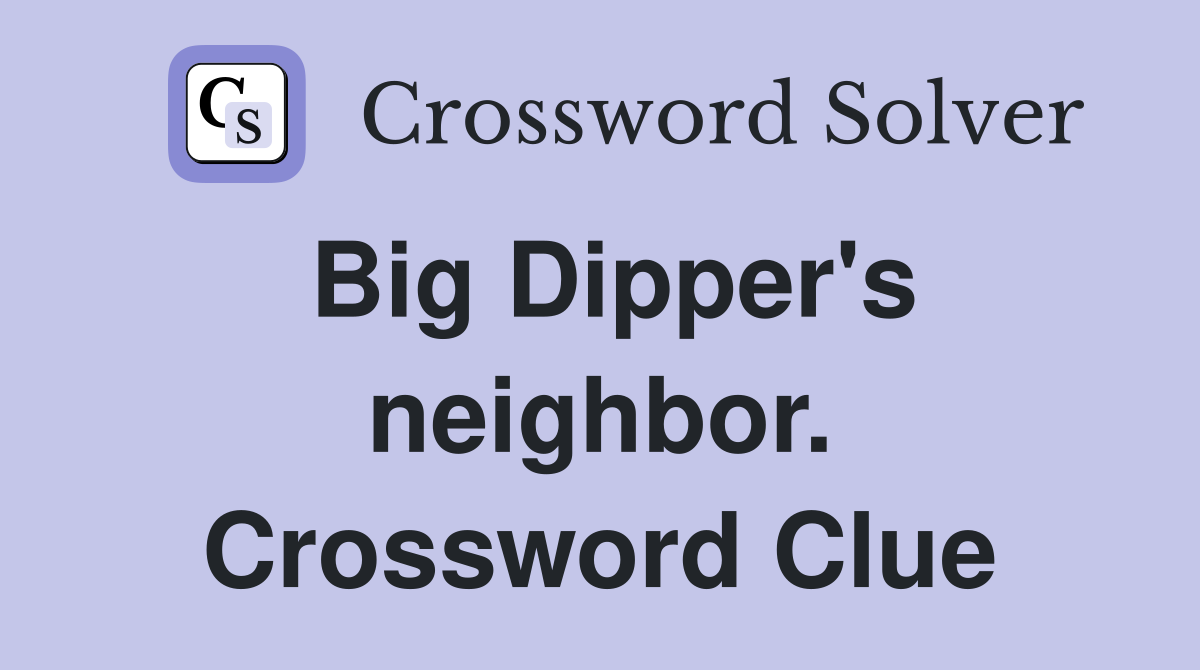 Big Dipper's neighbor. Crossword Clue