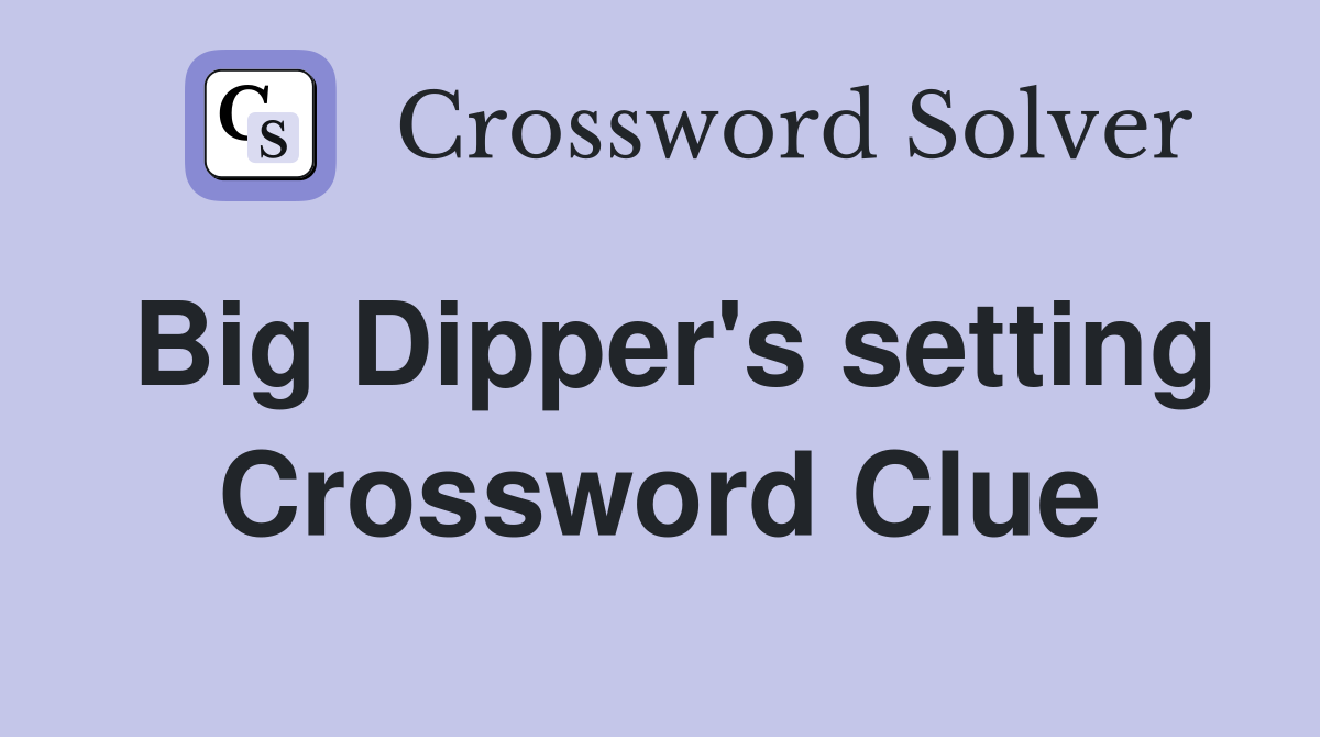 Big Dipper's setting Crossword Clue