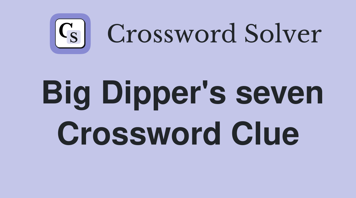 Big Dipper's seven Crossword Clue
