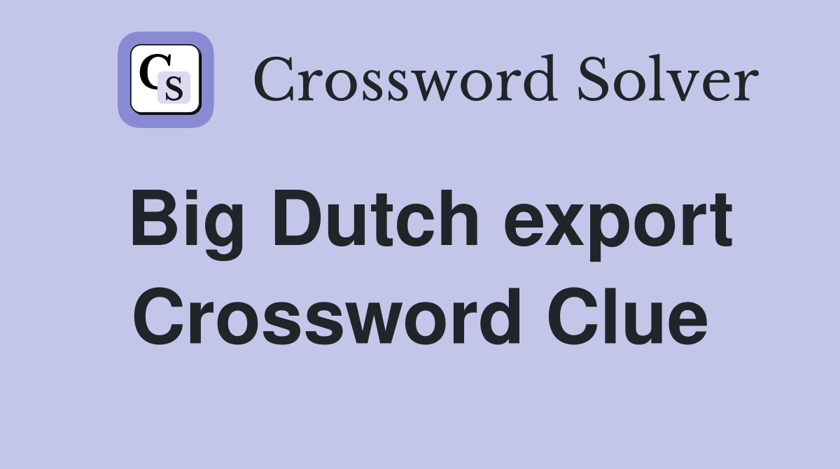 Big Dutch export Crossword Clue