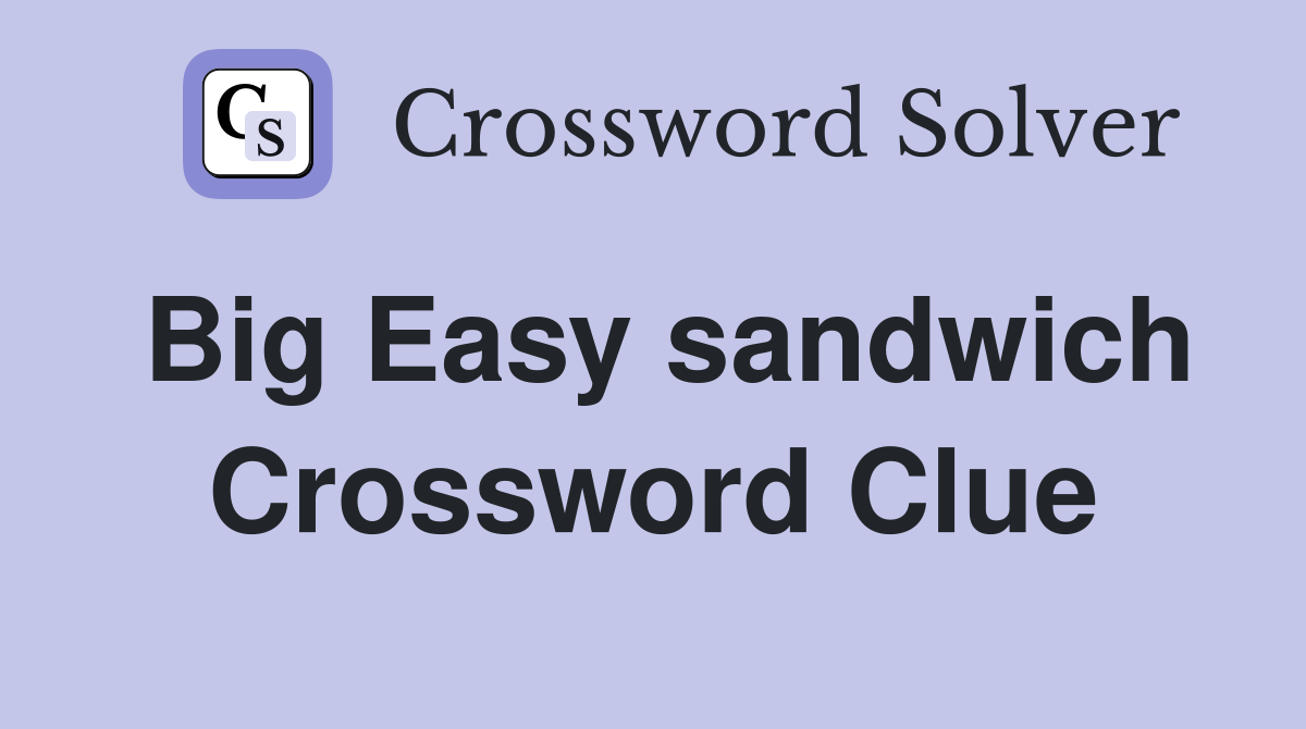 Big Easy sandwich Crossword Clue