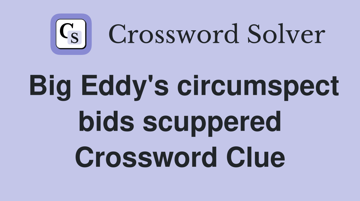 Big Eddy's circumspect bids scuppered Crossword Clue