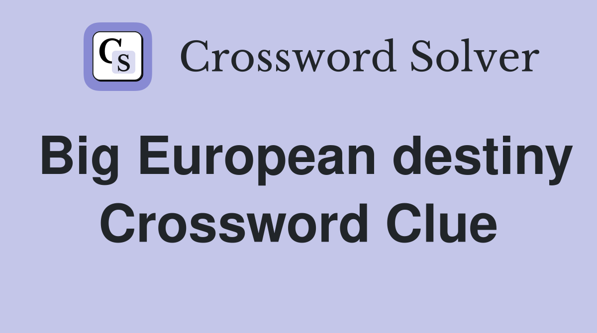 Big European destiny Crossword Clue