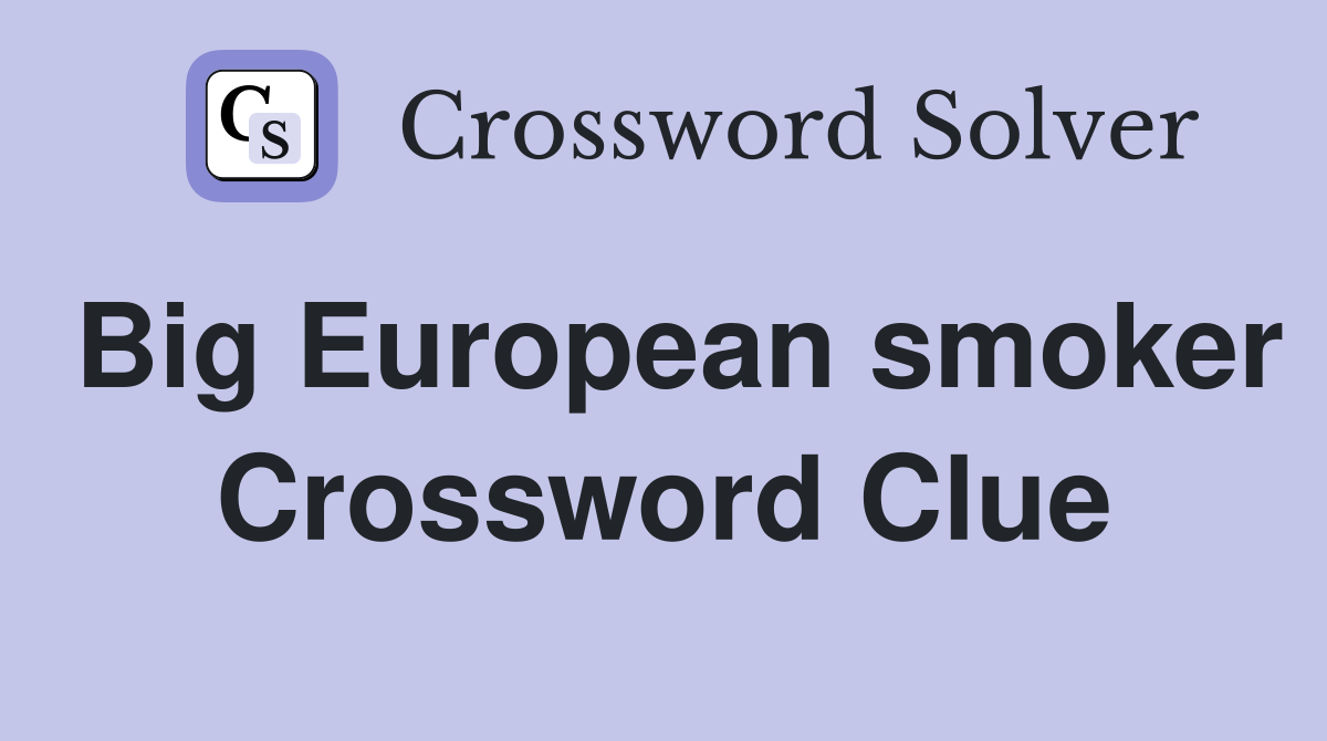 Big European smoker Crossword Clue
