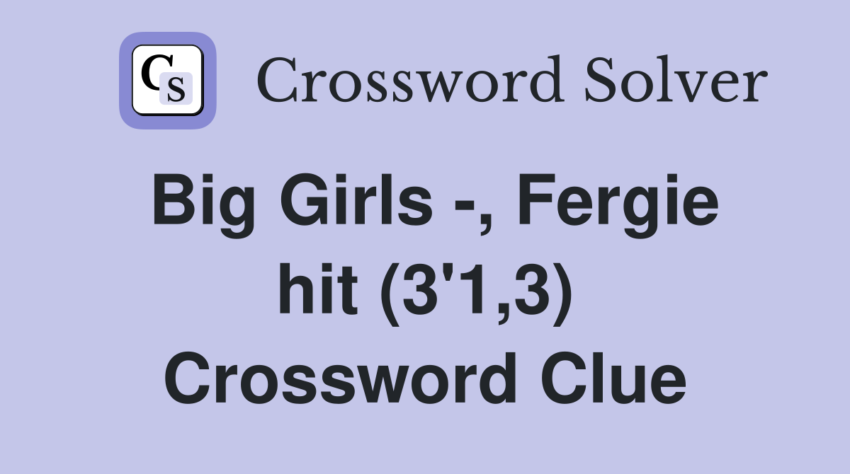 Big Girls -, Fergie hit (3'1,3) Crossword Clue