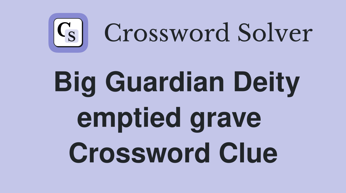 Big Guardian Deity emptied grave  Crossword Clue