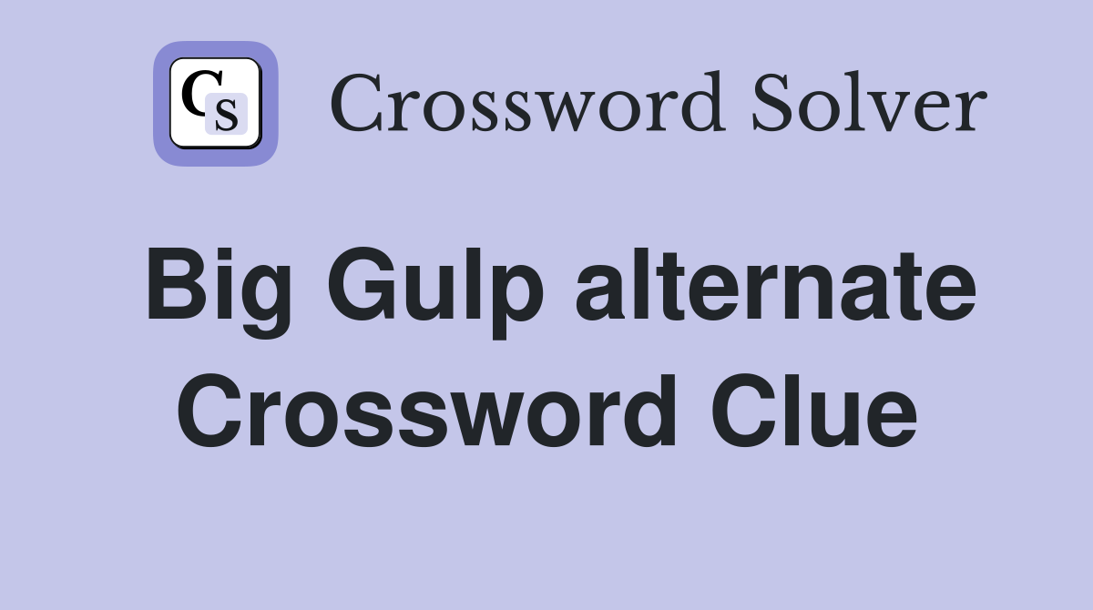 Big Gulp alternate Crossword Clue