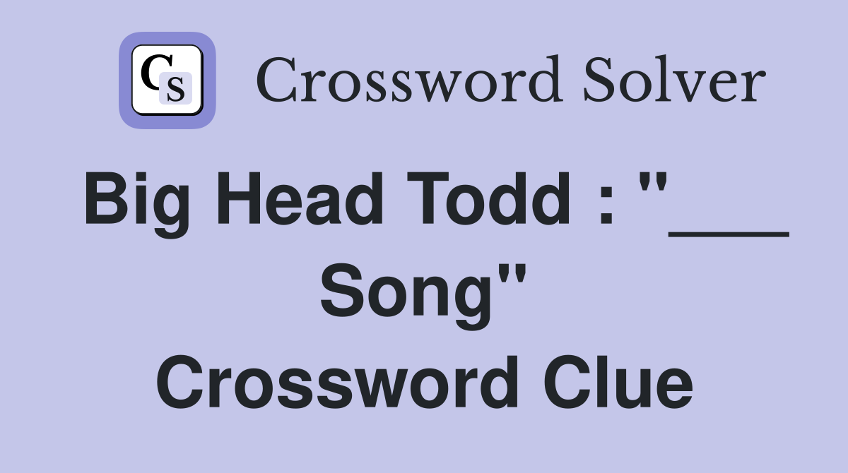 Big Head Todd : "___ Song" Crossword Clue