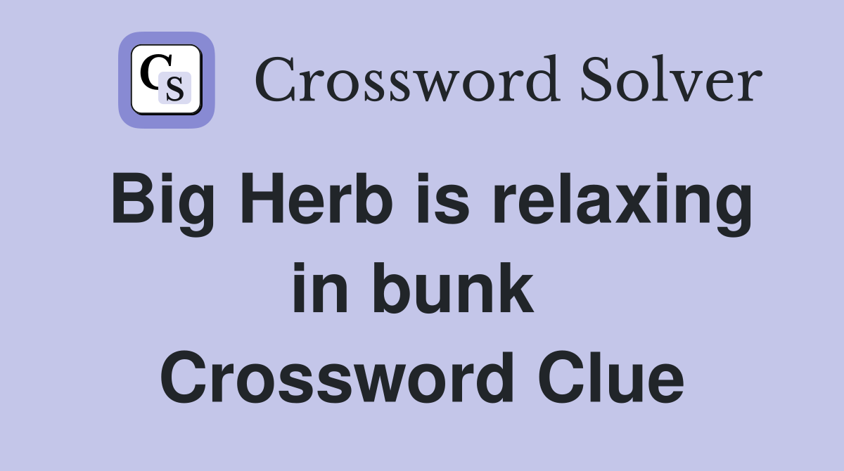 Big Herb is relaxing in bunk  Crossword Clue