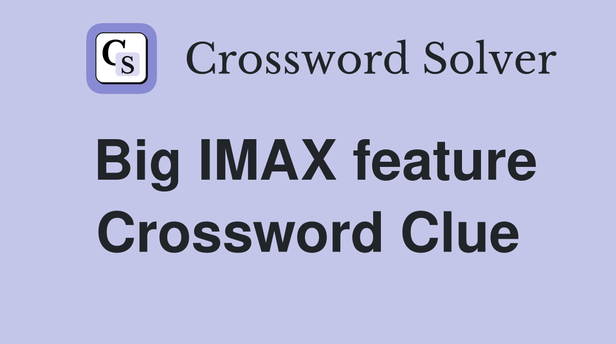 Big IMAX feature Crossword Clue