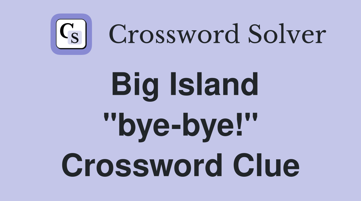 Big Island "bye-bye!" Crossword Clue