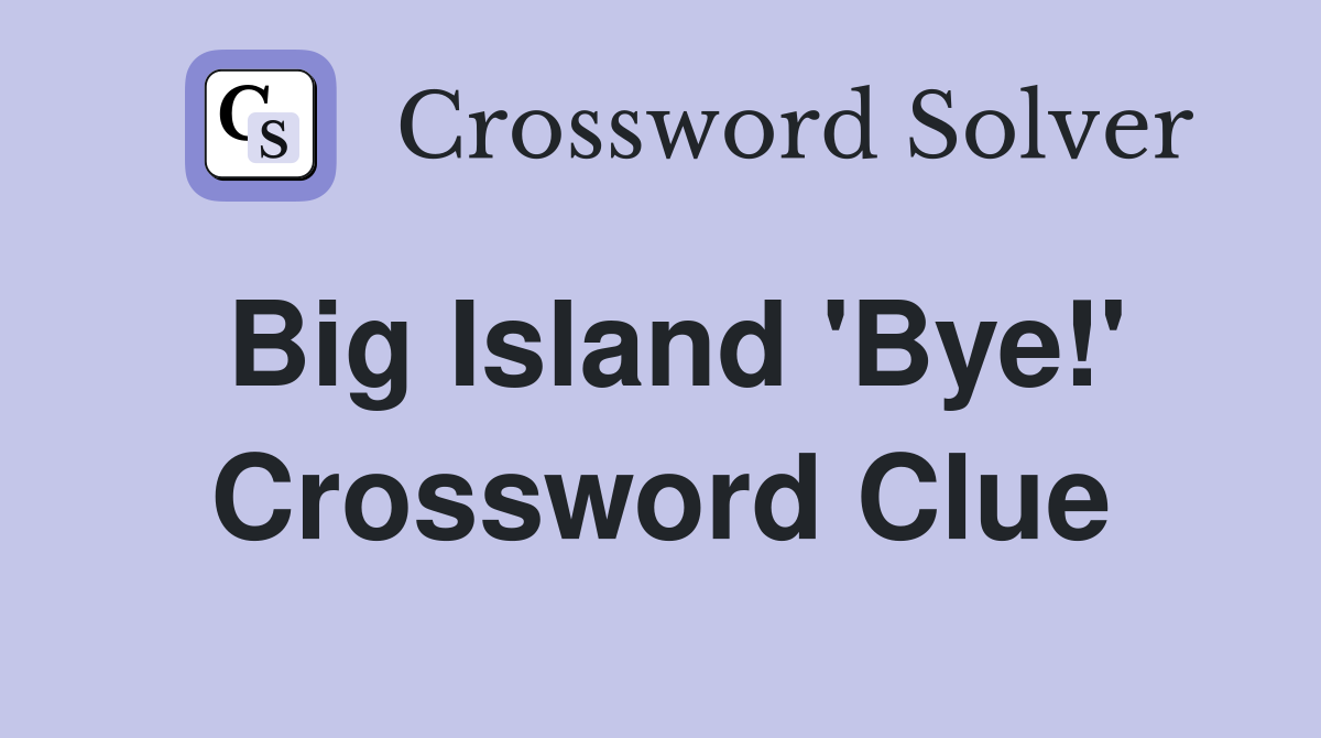 Big Island 'Bye!' Crossword Clue