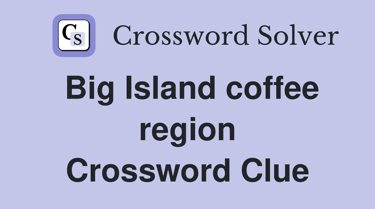 Big Island coffee region Crossword Clue