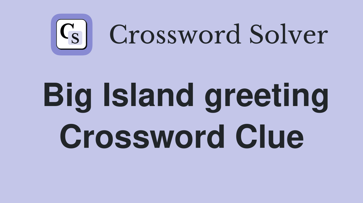 Big Island greeting Crossword Clue
