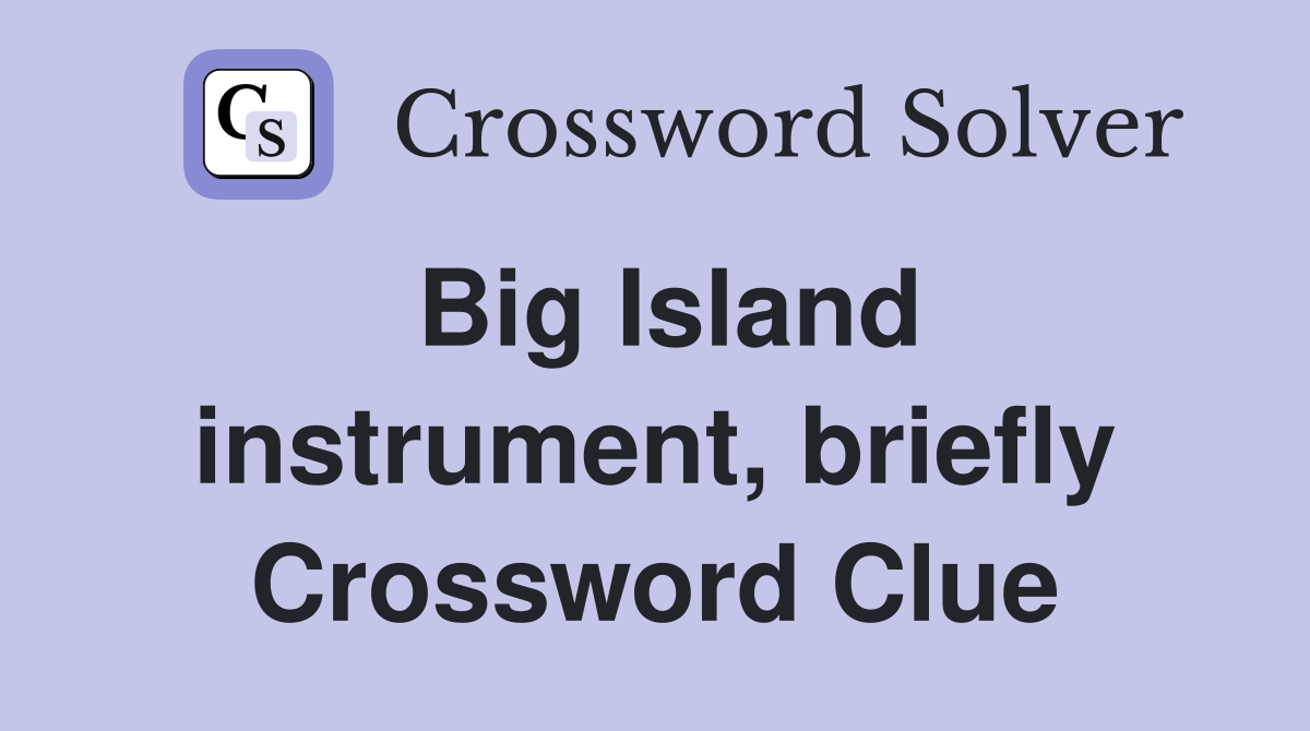 Big Island instrument, briefly Crossword Clue