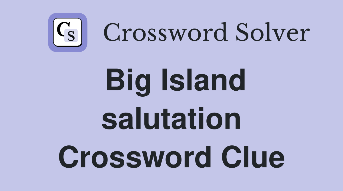 Big Island salutation Crossword Clue