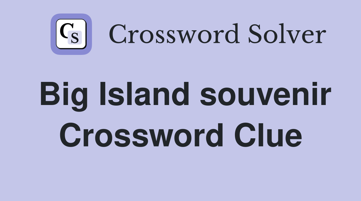 Big Island souvenir Crossword Clue