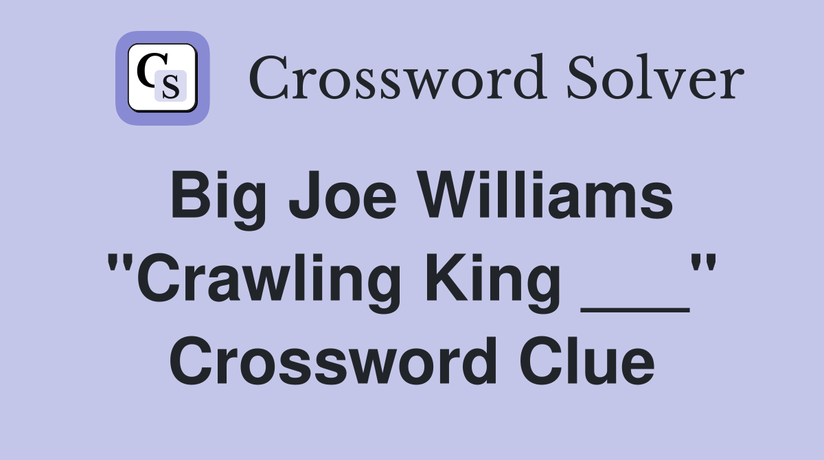 Big Joe Williams "Crawling King ___" Crossword Clue