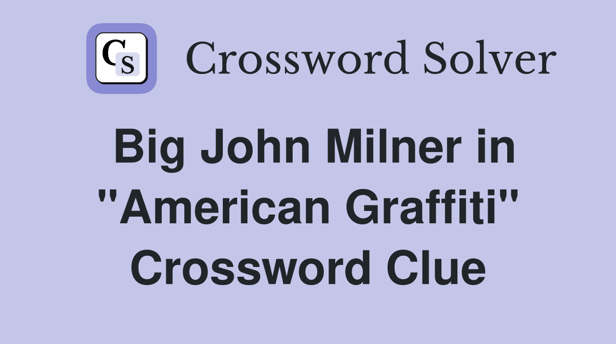 Big John Milner in "American Graffiti" Crossword Clue