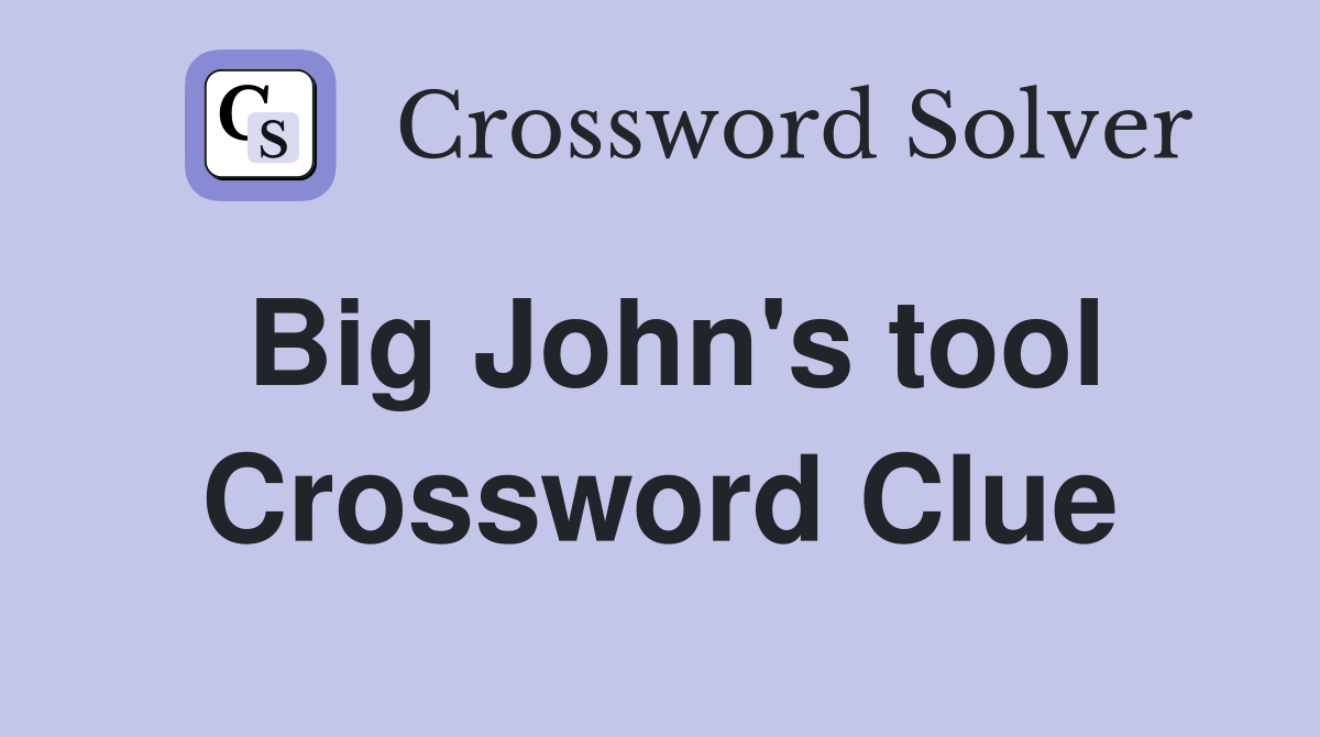 Big John's tool Crossword Clue