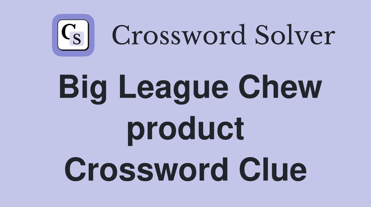 Big League Chew product Crossword Clue