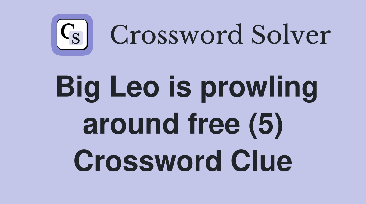 Big Leo is prowling around free (5) Crossword Clue