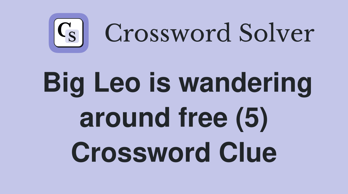 Big Leo is wandering around free (5) Crossword Clue