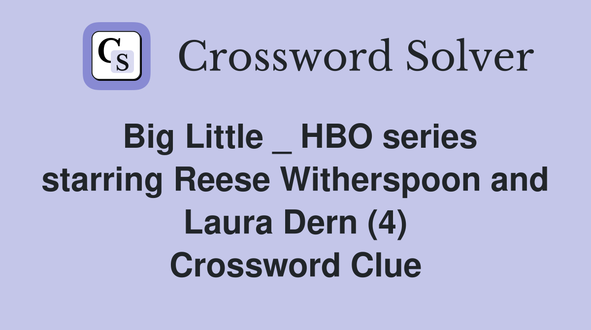 Big Little _ HBO series starring Reese Witherspoon and Laura Dern (4) Crossword Clue
