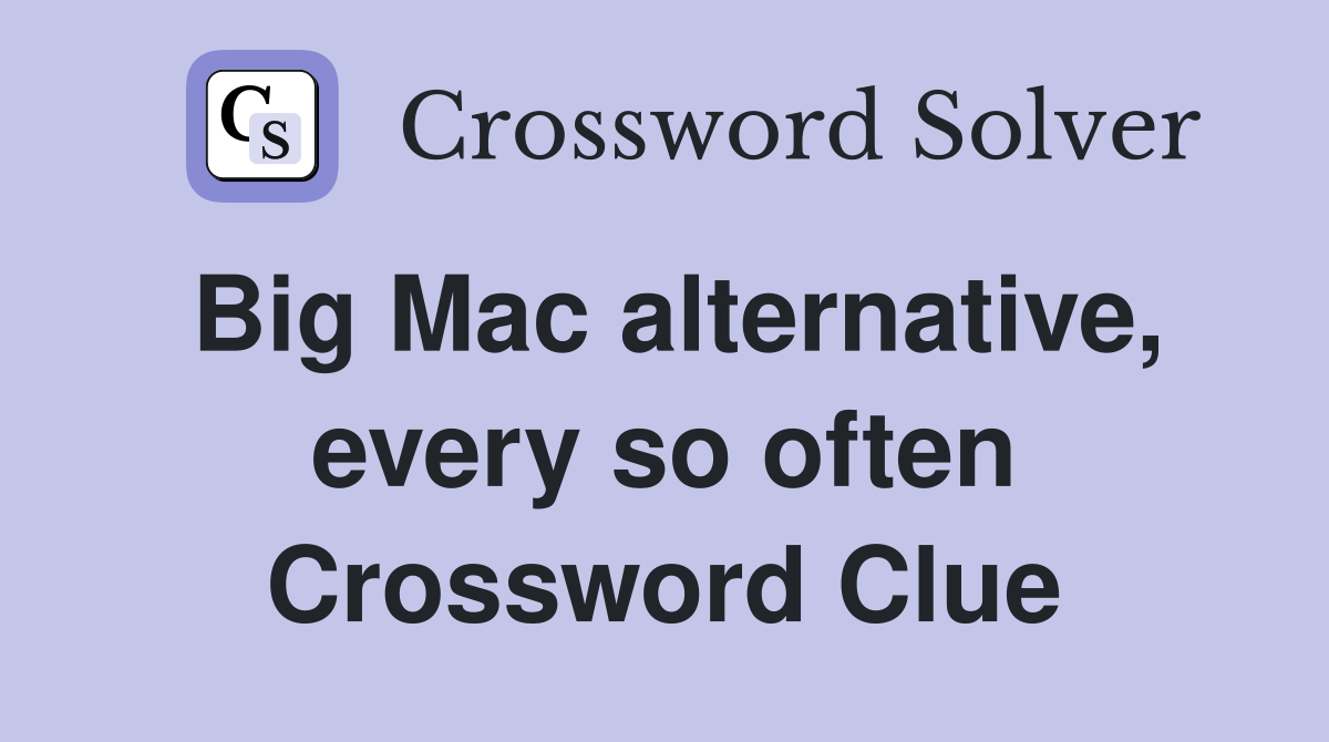 Big Mac alternative, every so often Crossword Clue