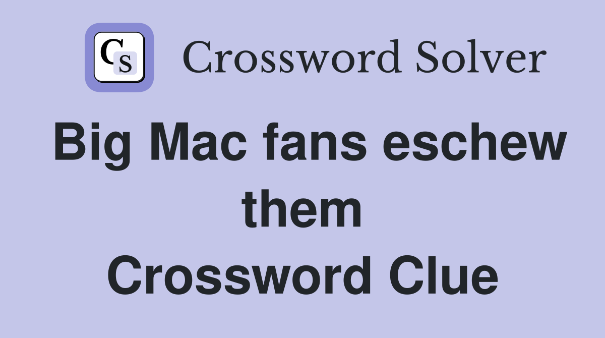 Big Mac fans eschew them Crossword Clue