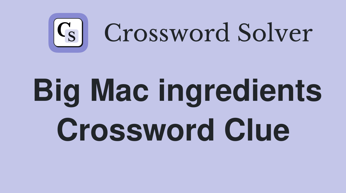 Big Mac ingredients Crossword Clue