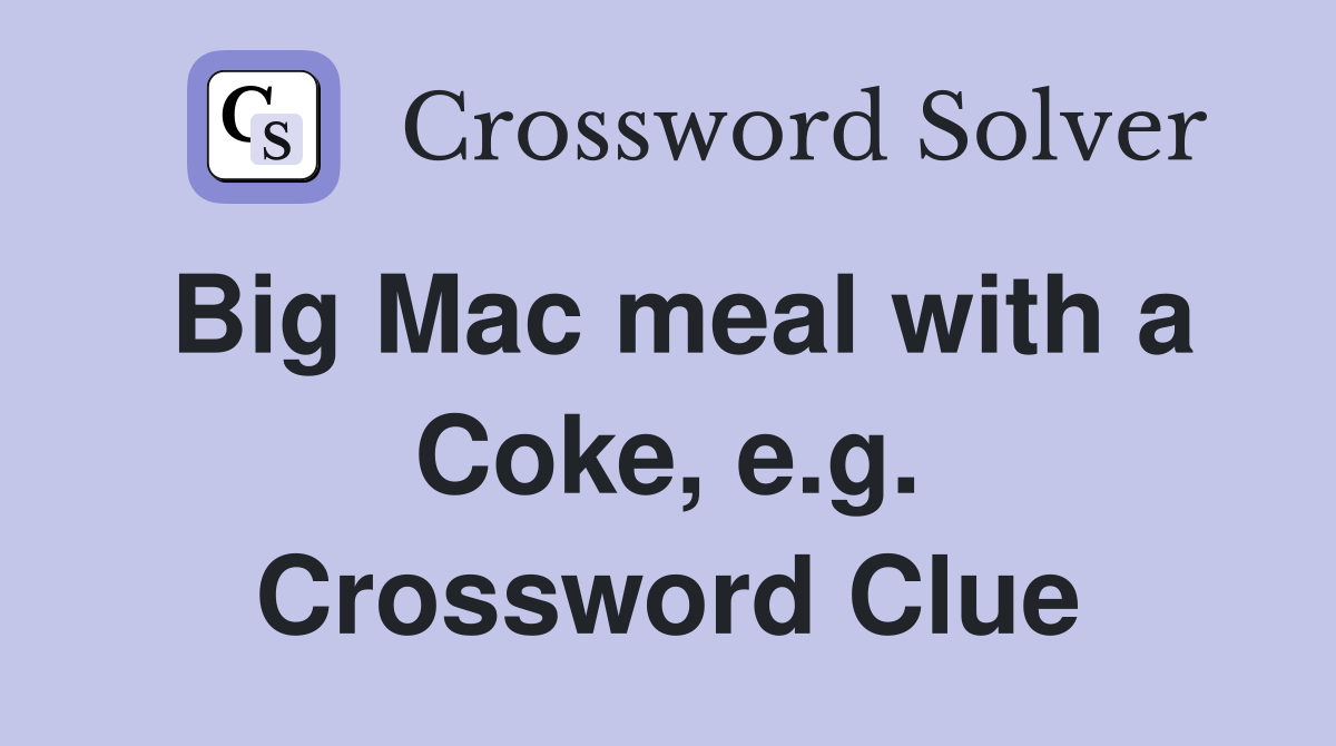 Big Mac meal with a Coke, e.g. Crossword Clue